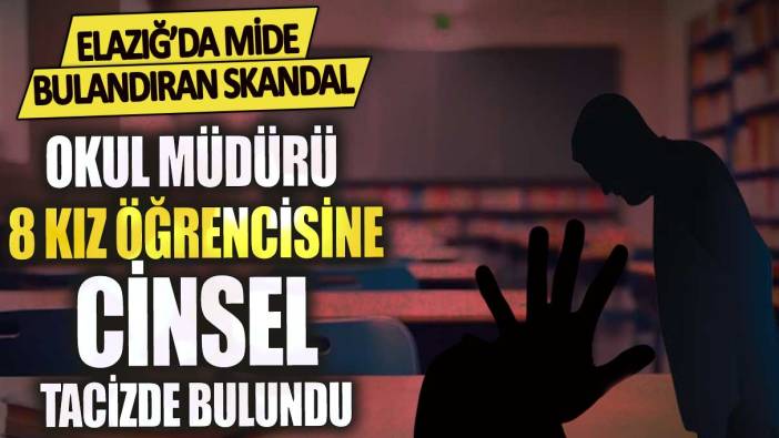 Elazığ’da mide bulandıran skandal okul müdürü 8 kız öğrencisine tacizde bulundu