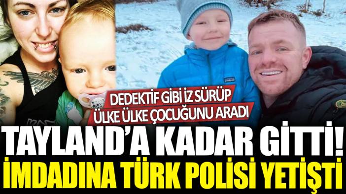 Dedektif gibi iz sürüp ülke ülke çocuğunu aradı! İmdadına Türk polisi yetişti