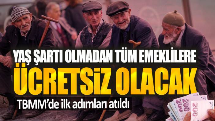 Yaş şartı olmadan tüm emeklilere ücretsiz olacak! TBMM’de ilk adımları atıldı