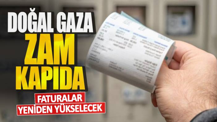 Doğal gaza zam kapıda! Faturalar yeniden yükselecek