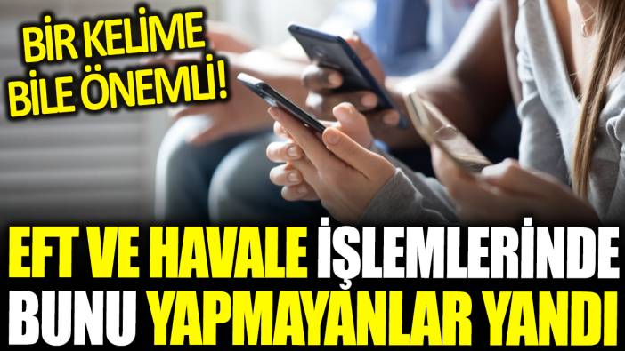 EFT ve Havale işlemlerinde bunu yapmayanlar yandı! Bir kelime bile önemli...