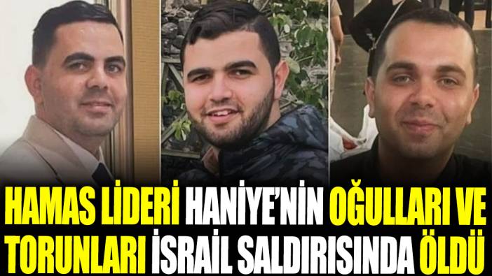 Son dakika... Hamas lideri Haneyi'nin 3 oğlu ve torunları İsrail saldırısında öldürüldü