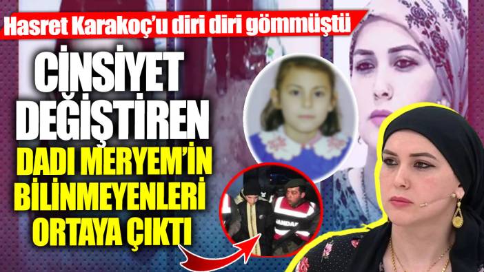 Cinsiyet değiştiren Dadı Meryem’in bilinmeyenleri ortaya çıktı! Hasret Karakoç’u diri diri gömmüştü