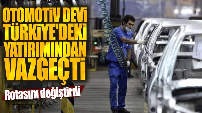 Otomotiv devi Türkiye'deki yatırımından vazgeçti