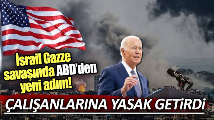 İsrail Gazze savaşında ABD'den yeni adım: Çalışanlarına yasak getirdi