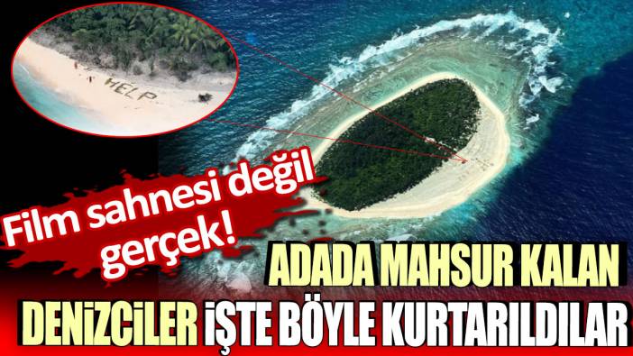 Adada mahsur kalan denizciler işte böyle kurtarıldı: Film sahnesi değil gerçek!