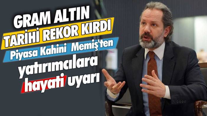 Gram altın tarihi rekor kırdı! İslam Memiş'ten önemli uyarı