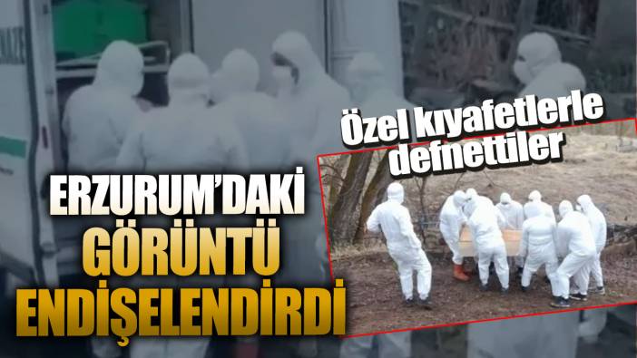 Erzurum’daki görüntü endişelendirdi! Özel kıyafetlerle defnettiler