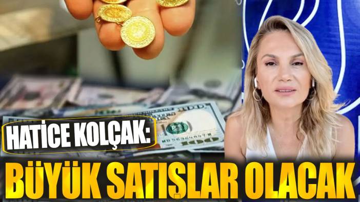 Hatice Kolçak: Büyük satışlar olacak