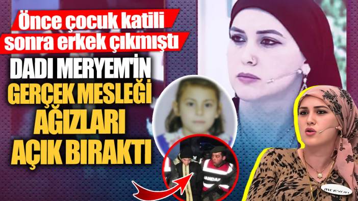 Önce çocuk katili sonra erkek çıkmıştı! Dadı Meryem'in gerçek mesleği ağızları açık bıraktı