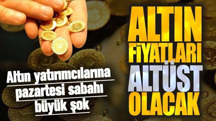 Altın yatırımcılarına pazartesi sabahı büyük şok! Altın fiyatları altüst olacak