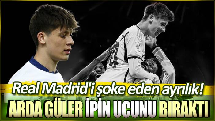 Real Madrid'i şoke eden ayrılık: Arda güler ipin ucunu bıraktı!