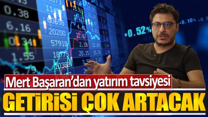 Mert Başaran'dan yatırım tavsiyesi: Getirisi çok artacak