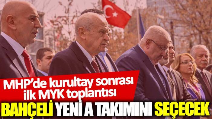 MHP’de kurultay sonrası ilk MYK toplantısı: Bahçeli A Takımını seçecek