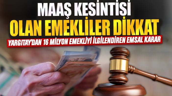 Yargıtay'dan 16 milyon emekliyi ilgilendiren emsal karar! Maaş kesintisi olan emekliler dikkat