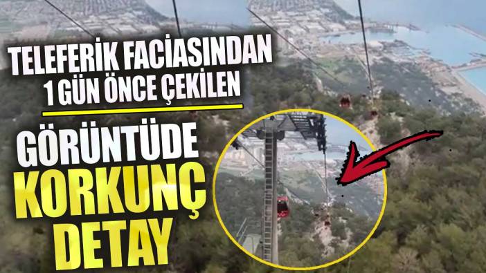 Teleferik faciasından 1 gün önce çekilen görüntüde korkunç detay