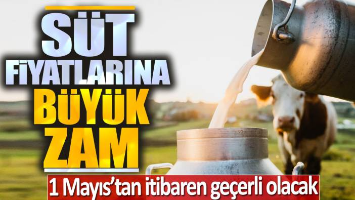 Süt fiyatlarına büyük zam! 1 Mayıs'tan itibaren geçerli olacak