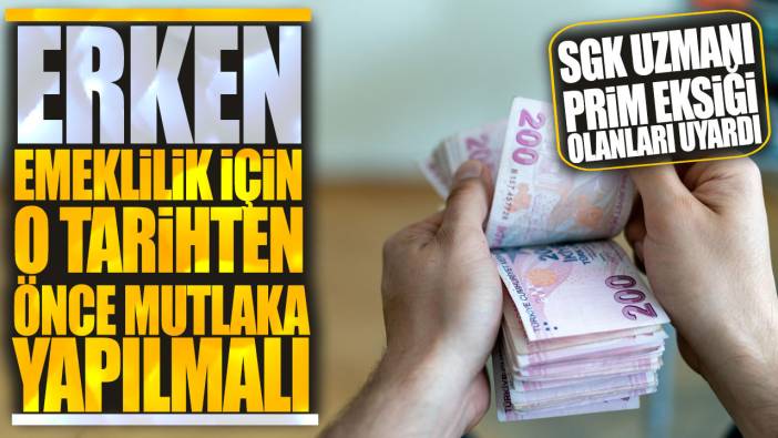 Erken emeklilik için o tarihten önce mutlaka yapılmalı! SGK uzmanı prim eksiği olanları uyardı