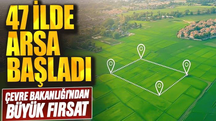 47 ilde arsa satışı başladı! Çevre Bakanlığı'ndan büyük fırsat