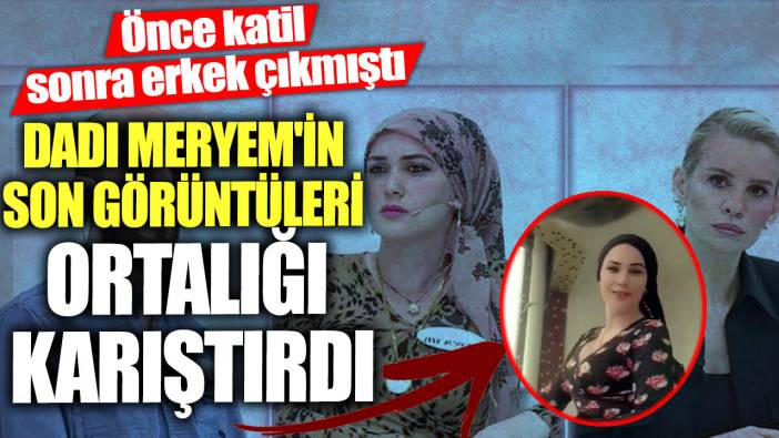 Önce katil sonra erkek çıkmıştı! Dadı Meryem'in son görüntüleri ortalığı karıştırdı