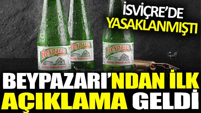 Beypazarı'ndan ilk açıklama geldi: İsviçre'de yasaklanmıştı...