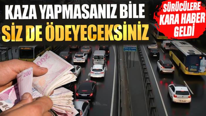 Sürücülere kara haber geldi! Kaza yapmasanız bile siz de ödeyeceksiniz