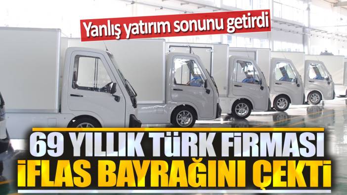 69 yıllık Türk firması iflas bayrağını çekti: Yanlış yatırım sonunu getirdi