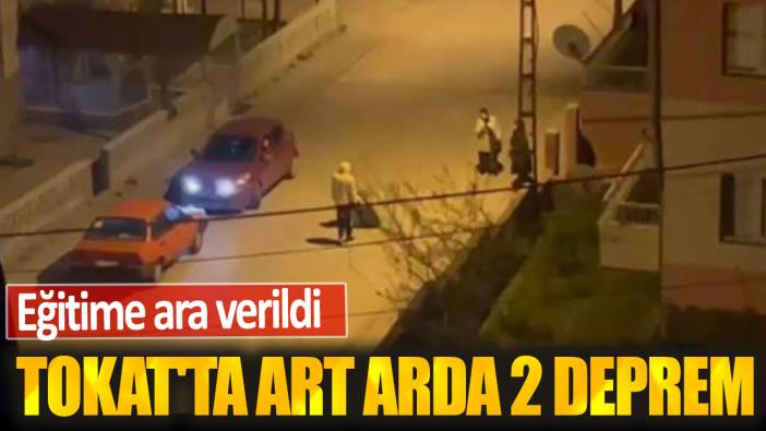 Tokat'ta art arda 2 deprem