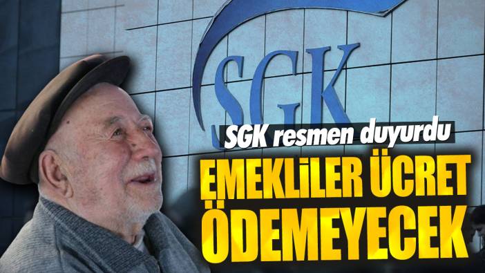 Emekliler ücret ödemeyecek! SGK resmen duyurdu