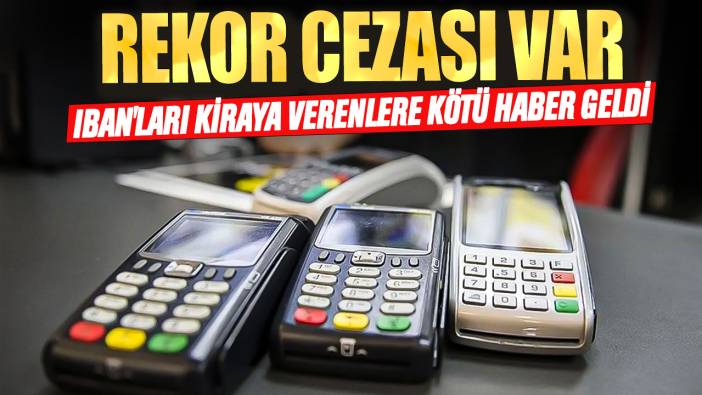 IBAN'ları kiraya verenlere kötü haber geldi! Rekor cezası var