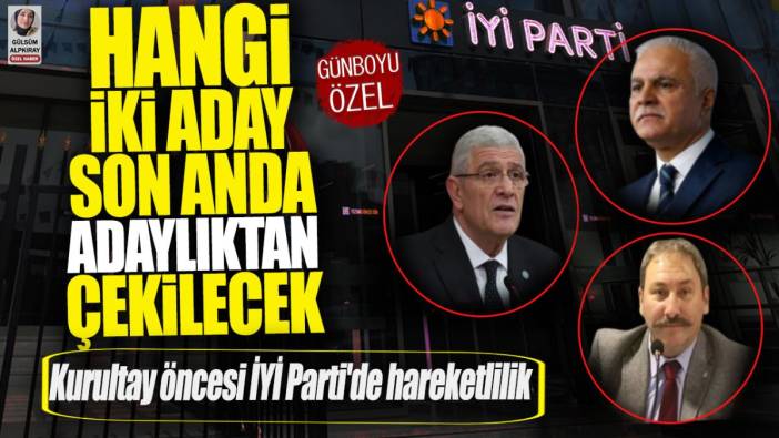 Kurultay öncesi İYİ Parti'de hareketlilik! Hangi iki aday son anda adaylıktan çekilecek