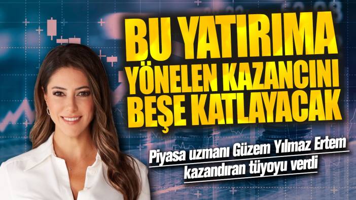 Piyasa uzmanı Güzem Yılmaz Ertem kazandıran tüyoyu verdi! Bu yatırıma yönelen kazancını beşe katlayacak