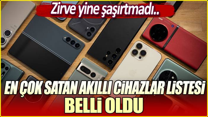 En çok satan akıllı telefonlar listesi açıklandı: Zirve yine şaşırtmadı!