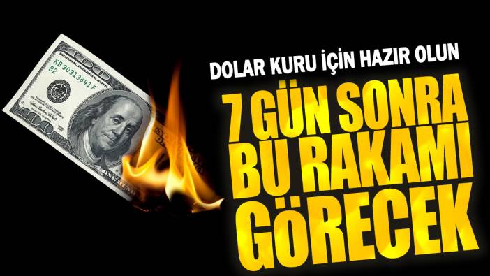 Dolar kuru için hazır olun! 7 gün sonra bu rakamı görecek