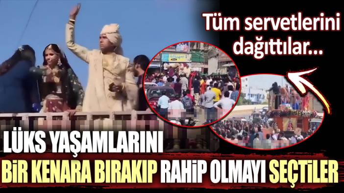 Hindistan'da lüks yaşamlarını bir kenara bırakıp rahip olmayı seçtiler: Tüm servetlerini dağıttılar