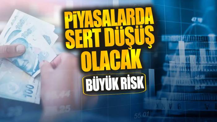 Piyasalarda sert düşüş olacak! Büyük risk