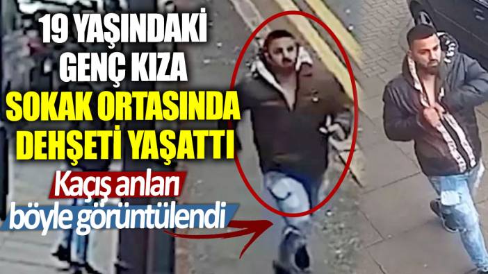 19 yaşındaki genç kıza sokak ortasında dehşeti yaşattı! Kaçış anları böyle görüntülendi