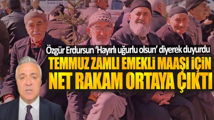 Özgür Erdursun ‘Hayırlı uğurlu olsun’ diyerek duyurdu! Temmuz zamlı emekli maaşı için net rakam ortaya çıktı