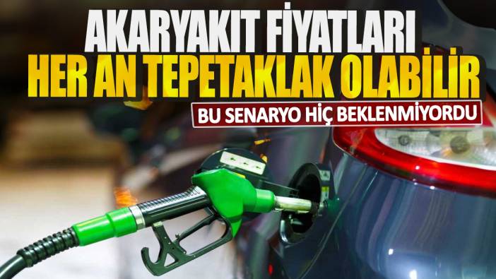 Akaryakıt fiyatları her an tepetaklak olabilir! Bu senaryo hiç beklenmiyordu