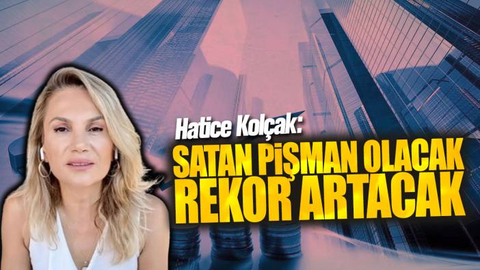 Hatice Kolçak: Satan pişman olacak rekor artacak