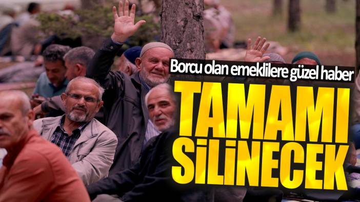 Borcu olan emeklilere güzel haber! Tamamı silinecek