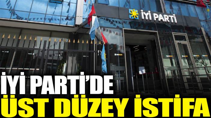 Son dakika... İYİ Parti'de üst düzey istifa!