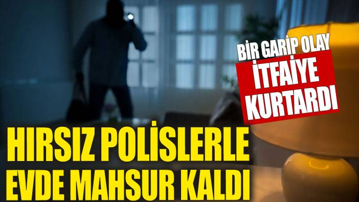 Suçüstü yakalanan hırsız polislerle evde mahsur kaldı!