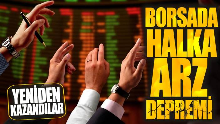 Borsada halka arz depremi! Yeniden kazandılar