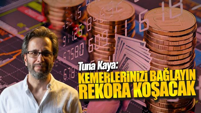 Tuna Kaya: Kemerlerinizi bağlayın rekora koşacak