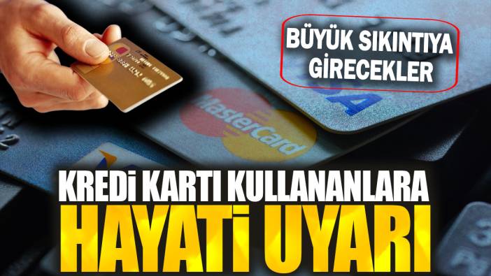 Kredi kartı kullananlara hayati uyarı: Büyük sıkıntıya girecekler