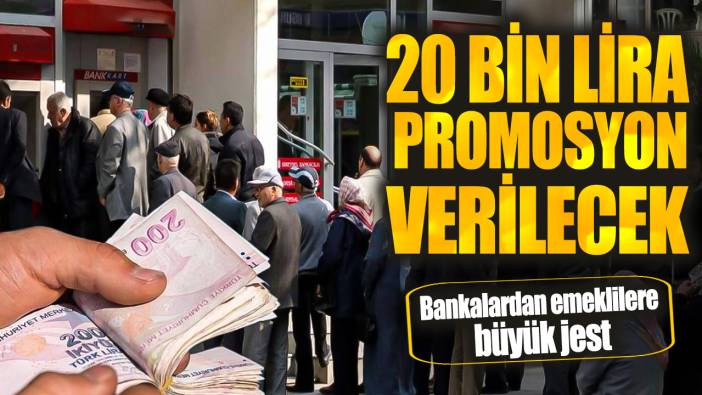 Bankalardan emeklilere büyük jest! 20 bin lira promosyon verilecek