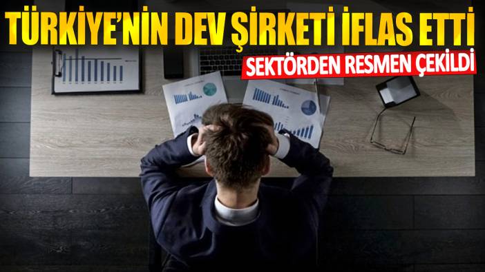 Türkiye’nin dev şirketi iflas etti! Sektörden resmen çekildi