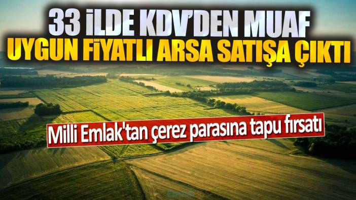 33 ilde KDV'den muaf uygun fiyatlı arsa satışa çıktı: Milli Emlak'tan çerez parasına tapu fırsatı