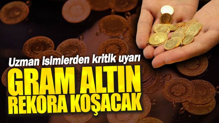 Gram altın rekora koşacak! Uzman isimlerden kritik uyarı